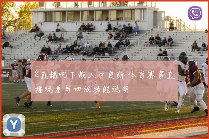 8直播吧下载入口更新 体育赛事直播观看与回放功能说明